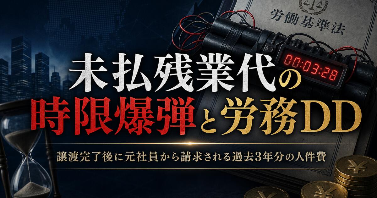 未払残業代の時限爆弾と労務DD ── 譲渡完了後に元社員から請求される過去3年分の人件費と、偽装管理職・固定残業代の崩壊点