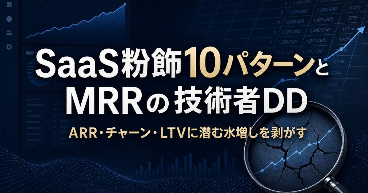 SaaS粉飾10パターンとMRRの技術者DD ── ARR・チャーン・LTVに潜む水増しを剥がし、本当の継続課金力を見抜く